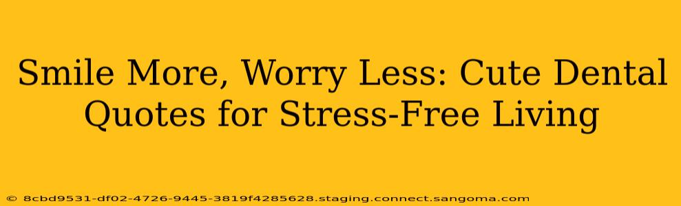 Smile More, Worry Less: Cute Dental Quotes for Stress-Free Living