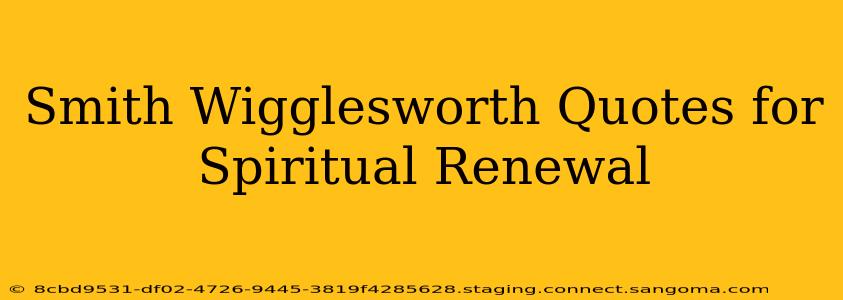 Smith Wigglesworth Quotes for Spiritual Renewal