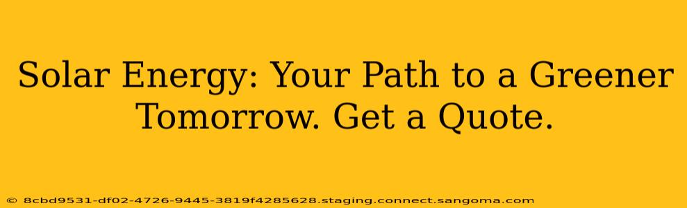 Solar Energy: Your Path to a Greener Tomorrow. Get a Quote.