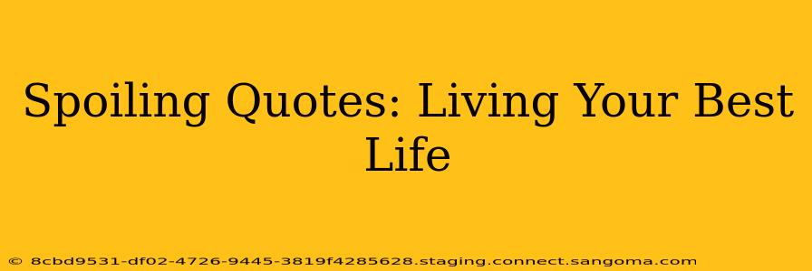 Spoiling Quotes: Living Your Best Life