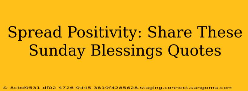 Spread Positivity: Share These Sunday Blessings Quotes