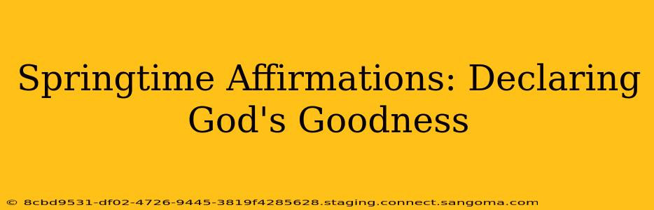 Springtime Affirmations: Declaring God's Goodness