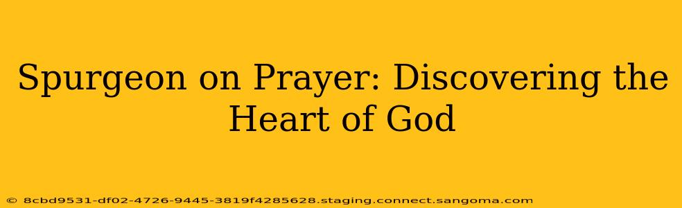 Spurgeon on Prayer: Discovering the Heart of God