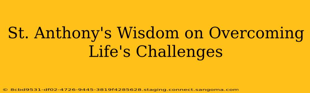 St. Anthony's Wisdom on Overcoming Life's Challenges