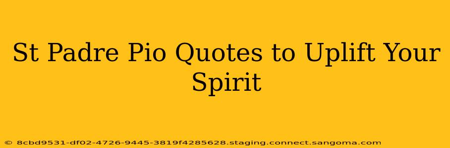 St Padre Pio Quotes to Uplift Your Spirit