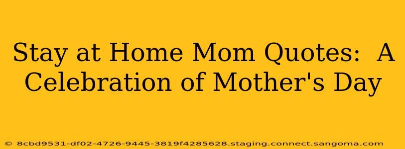 Stay at Home Mom Quotes:  A Celebration of Mother's Day