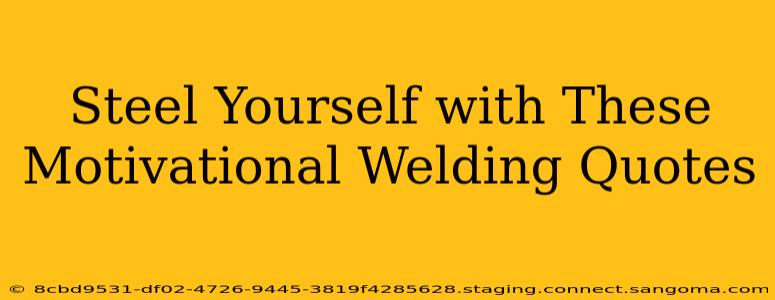 Steel Yourself with These Motivational Welding Quotes