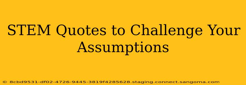 STEM Quotes to Challenge Your Assumptions