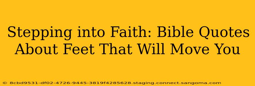 Stepping into Faith: Bible Quotes About Feet That Will Move You