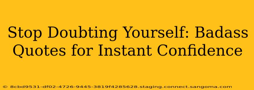 Stop Doubting Yourself: Badass Quotes for Instant Confidence
