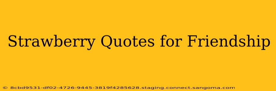 Strawberry Quotes for Friendship