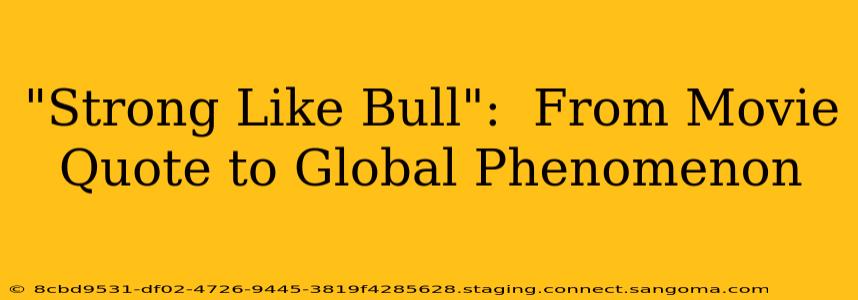 "Strong Like Bull":  From Movie Quote to Global Phenomenon