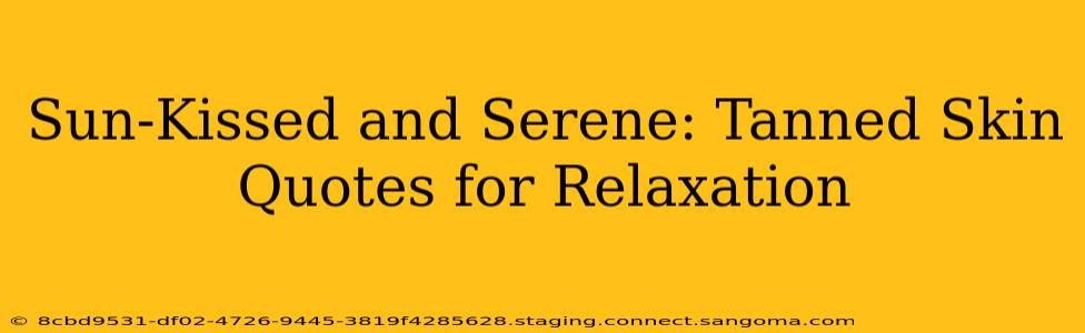 Sun-Kissed and Serene: Tanned Skin Quotes for Relaxation