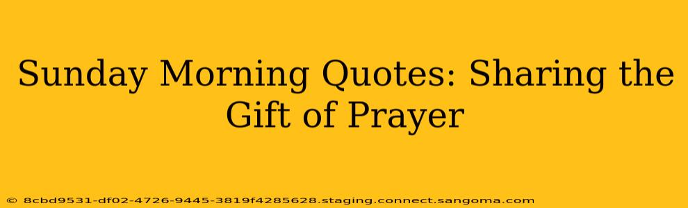 Sunday Morning Quotes: Sharing the Gift of Prayer