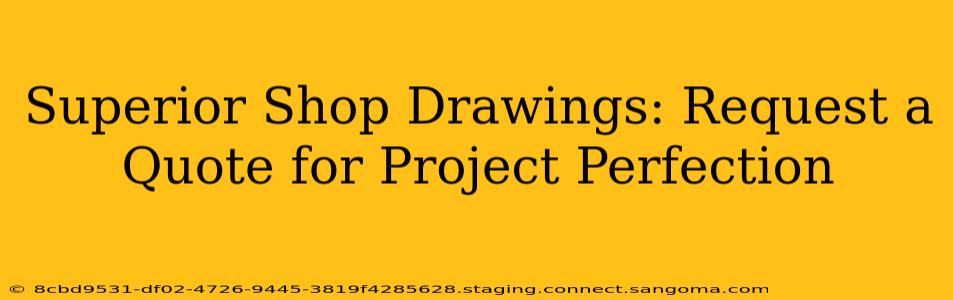 Superior Shop Drawings: Request a Quote for Project Perfection