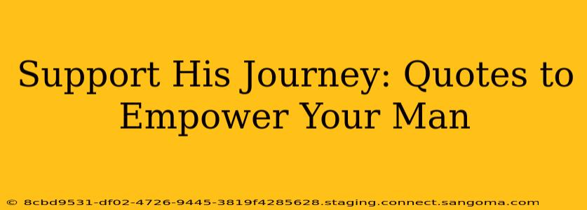 Support His Journey: Quotes to Empower Your Man