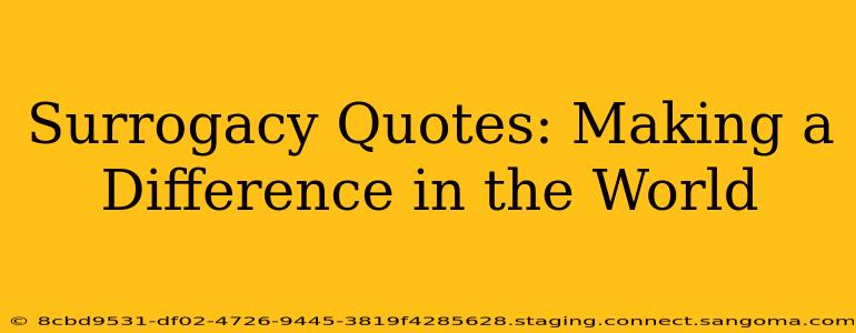 Surrogacy Quotes: Making a Difference in the World
