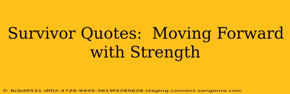 Survivor Quotes:  Moving Forward with Strength