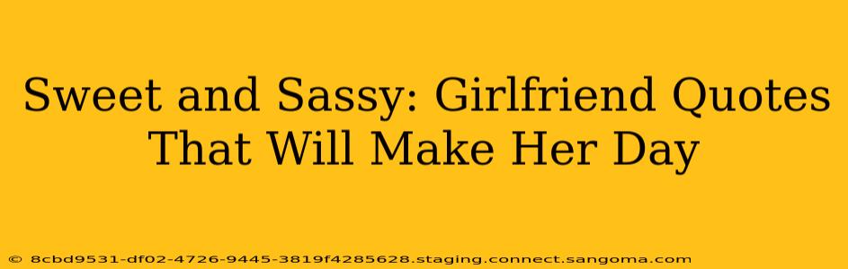 Sweet and Sassy: Girlfriend Quotes That Will Make Her Day