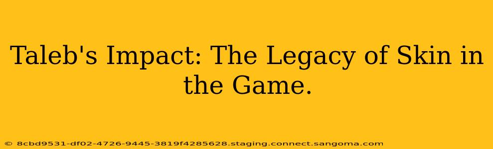 Taleb's Impact: The Legacy of Skin in the Game.