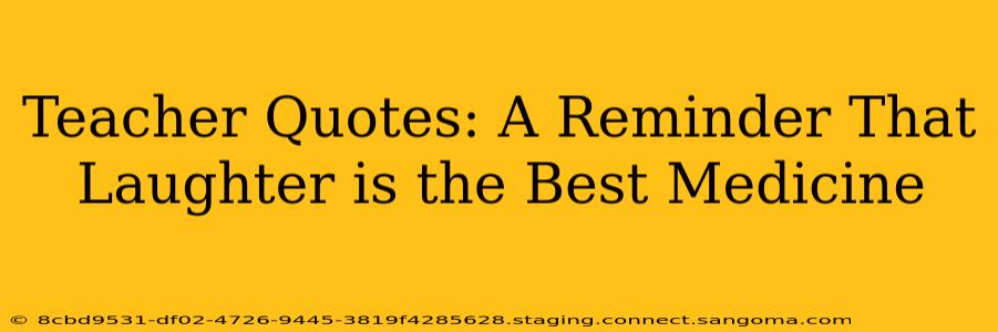 Teacher Quotes: A Reminder That Laughter is the Best Medicine
