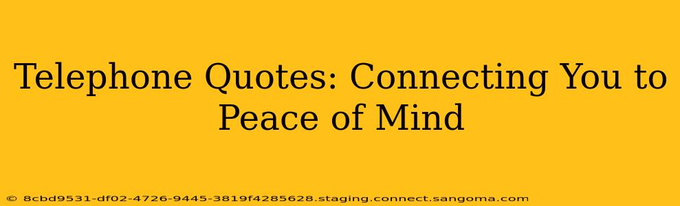 Telephone Quotes: Connecting You to Peace of Mind