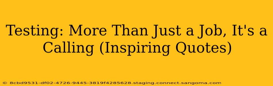 Testing: More Than Just a Job, It's a Calling (Inspiring Quotes)