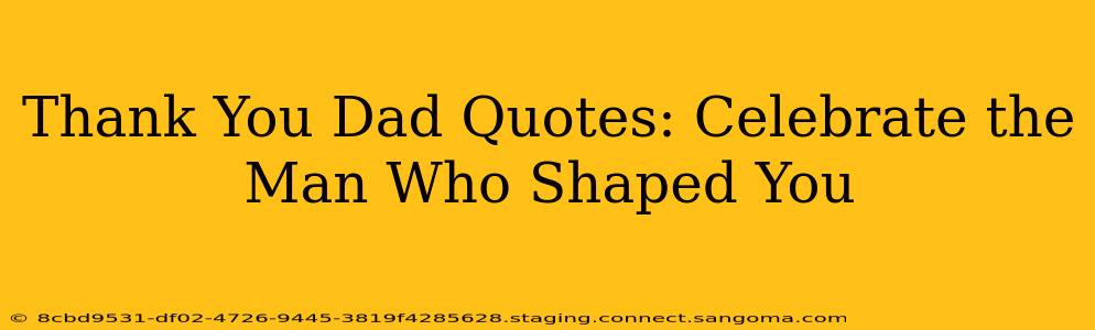 Thank You Dad Quotes: Celebrate the Man Who Shaped You