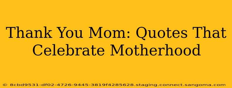 Thank You Mom: Quotes That Celebrate Motherhood