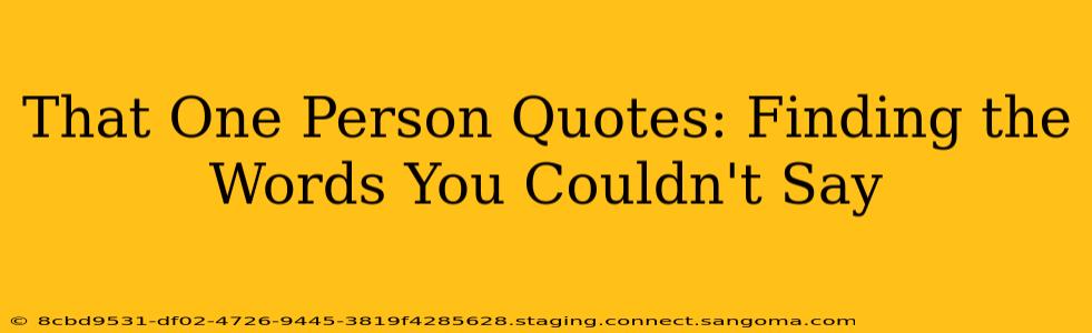 That One Person Quotes: Finding the Words You Couldn't Say