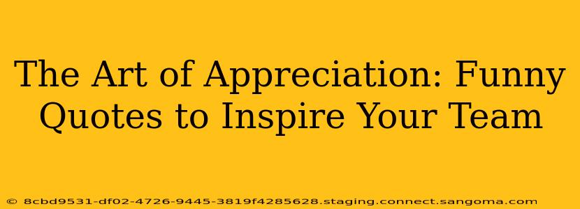 The Art of Appreciation: Funny Quotes to Inspire Your Team