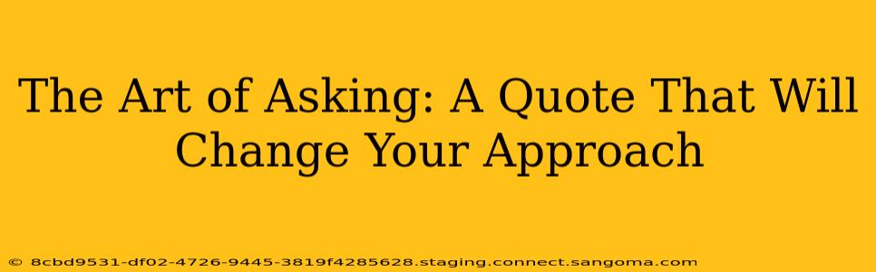 The Art of Asking: A Quote That Will Change Your Approach