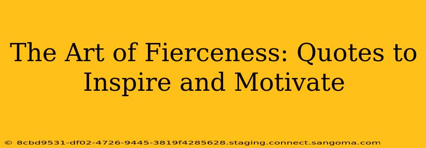 The Art of Fierceness: Quotes to Inspire and Motivate