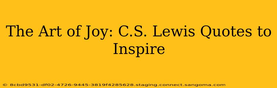 The Art of Joy: C.S. Lewis Quotes to Inspire