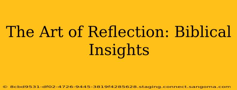 The Art of Reflection: Biblical Insights