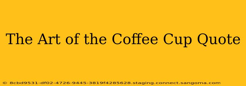 The Art of the Coffee Cup Quote