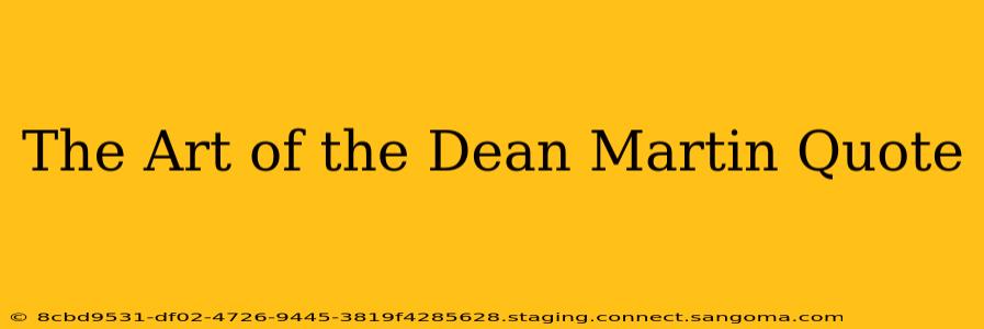The Art of the Dean Martin Quote