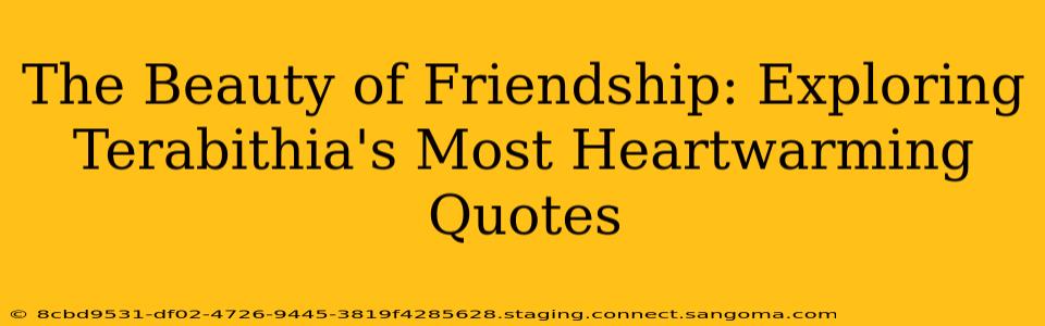 The Beauty of Friendship: Exploring Terabithia's Most Heartwarming Quotes