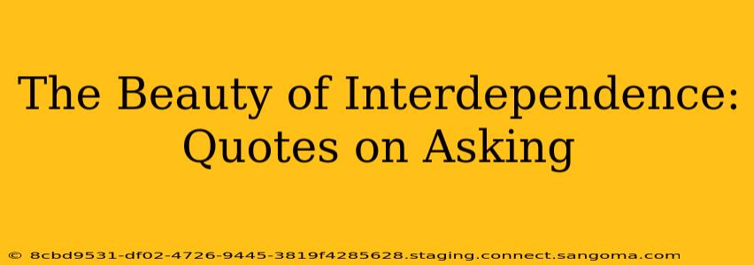 The Beauty of Interdependence: Quotes on Asking