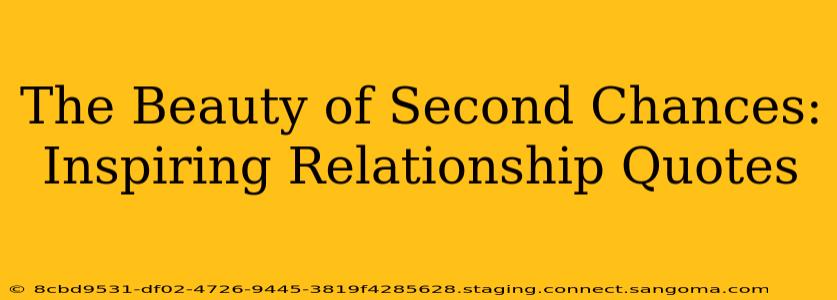 The Beauty of Second Chances: Inspiring Relationship Quotes