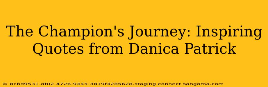 The Champion's Journey: Inspiring Quotes from Danica Patrick