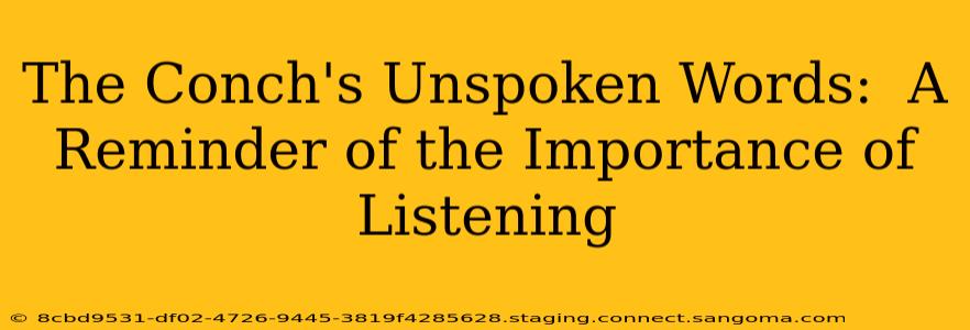The Conch's Unspoken Words:  A Reminder of the Importance of Listening