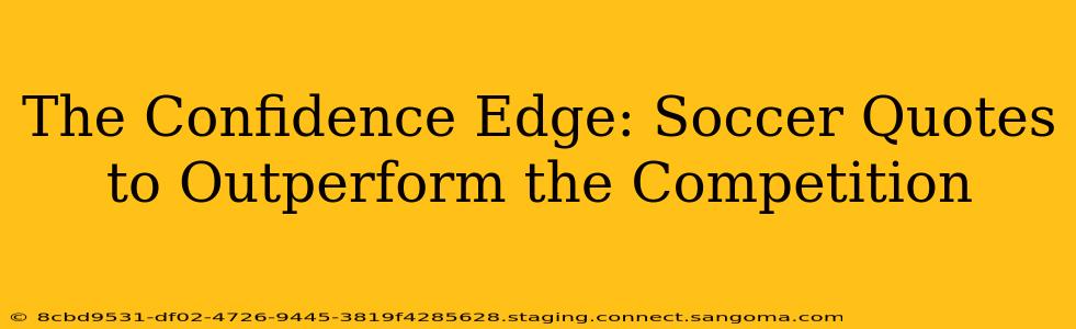 The Confidence Edge: Soccer Quotes to Outperform the Competition