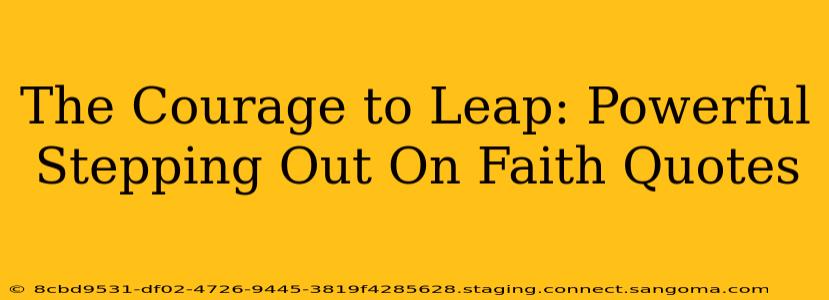 The Courage to Leap: Powerful Stepping Out On Faith Quotes