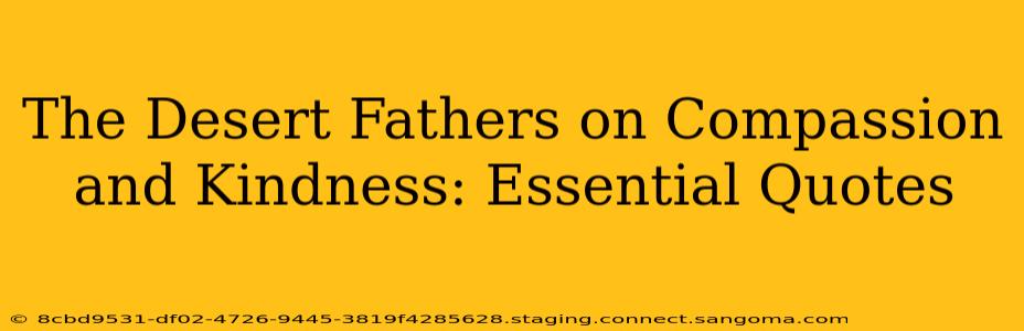 The Desert Fathers on Compassion and Kindness: Essential Quotes