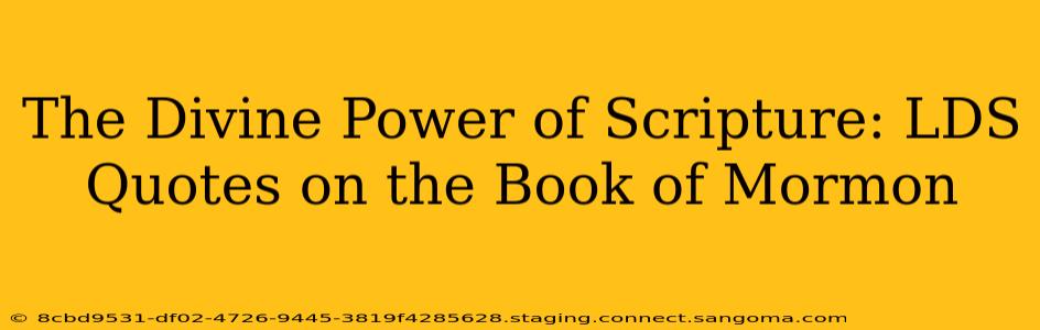 The Divine Power of Scripture: LDS Quotes on the Book of Mormon