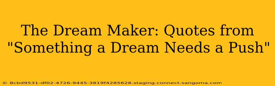 The Dream Maker: Quotes from "Something a Dream Needs a Push"