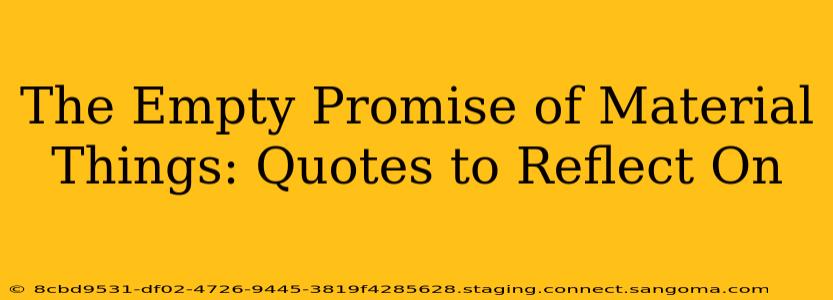 The Empty Promise of Material Things: Quotes to Reflect On