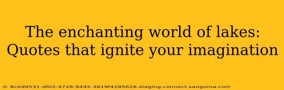 The enchanting world of lakes: Quotes that ignite your imagination