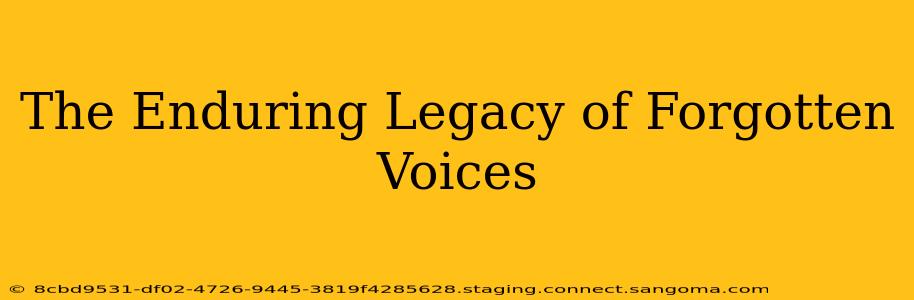The Enduring Legacy of Forgotten Voices
